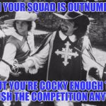 Squad Goals | WHEN YOUR SQUAD IS OUTNUMBERED; BUT YOU'RE COCKY ENOUGH TO CRUSH THE COMPETITION ANYWAY | image tagged in squad goals | made w/ Imgflip meme maker