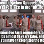 Space 1999 | Remember when Space:1999 was to take place in the "future"? Pepperidge Farm remembers, and it's almost 18 years later, and we still haven't colonized the Moon. | image tagged in space 1999 | made w/ Imgflip meme maker
