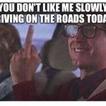 Christmas Vacation | YOU DON'T LIKE ME SLOWLY DRIVING ON THE ROADS TODAY? | image tagged in christmas vacation | made w/ Imgflip meme maker