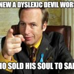 Naughty or nice , be careful what you wish for . .. | I ONCE KNEW A DYSLEXIC DEVIL WORSHIPPER; WHO SOLD HIS SOUL TO SANTA | image tagged in jim,memes,santa,christmas,better call saul | made w/ Imgflip meme maker