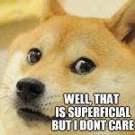 Doge Game | I SENSE YOU LIKE MY APPEARANCE, BECAUSE I AM SO CUTE AND FURRY  WELL, THAT IS SUPERFICIAL BUT I DONT CARE SNIFFLE THAT! | image tagged in doge game | made w/ Imgflip meme maker