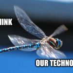 Natures Wonder | AND WE THINK; OUR TECHNOLOGY IS GOOD | image tagged in dragonfly in flight,technology,nature,natures wonder | made w/ Imgflip meme maker