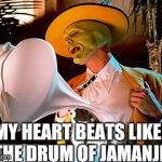 The Mask heart | MY HEART BEATS LIKE THE DRUM OF JAMANJI | image tagged in the mask heart | made w/ Imgflip meme maker