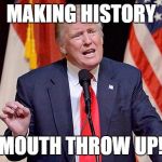 History | MAKING HISTORY; MOUTH THROW UP! | image tagged in throwback,funny memes | made w/ Imgflip meme maker