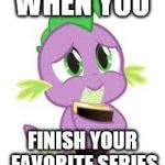 We've all felt this. | WHEN YOU; FINISH YOUR FAVORITE SERIES | image tagged in my little pony,books,series | made w/ Imgflip meme maker