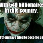 The Joker Really | With 540 billionaires in this country, none of them have tried to become Batman? | image tagged in the joker really | made w/ Imgflip meme maker