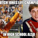 Butch Jones, 1 and 2 | BUTCH JONES LIFE CHAMPION; IN HIGH SCHOOL ALSO | image tagged in butch jones 1 and 2 | made w/ Imgflip meme maker