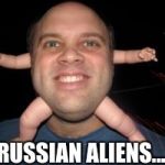 Babyhead | RUSSIAN ALIENS... | image tagged in babyhead | made w/ Imgflip meme maker
