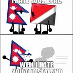 The odd flag out | I HATE YOU,NEPAL. WELL I HATE YOU TOO,SEALAND | image tagged in nepal and sealand | made w/ Imgflip meme maker