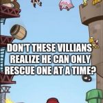 Mario's classic problems | DON'T THESE VILLIANS REALIZE HE CAN ONLY RESCUE ONE AT A TIME? | image tagged in peach,nintendo,memes,mario dk and bowser | made w/ Imgflip meme maker