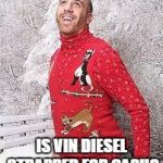 Christmas Sweater | IS VIN DIESEL STRAPPED FOR CASH? | image tagged in christmas sweater | made w/ Imgflip meme maker