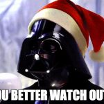 Santa Vader | YOU BETTER WATCH OUT!! | image tagged in santa vader | made w/ Imgflip meme maker