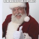 Thumbs Up Santa | YOUR KINDNESS AND GENEROSITY TO CHILDREN ARE REMEMBERED FOR CENTURIES; EPIC WIN! | image tagged in thumbs up santa | made w/ Imgflip meme maker