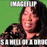 Imageflip is Internet cocaine | IMAGEFLIP; IS A HELL OF A DRUG | image tagged in hell of a drug,raydog,funny,funny memes | made w/ Imgflip meme maker
