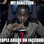 MY REACTION; WHEN PEOPLE ARGUE ON FACEBOOK POSTS | image tagged in kevin hart,reading the comments | made w/ Imgflip meme maker