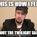 Nostalgia Critic | THIS IS HOW I FEEL; ABOUT THE TWILIGHT SAGA. | image tagged in nostalgia critic | made w/ Imgflip meme maker