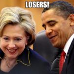 Obama and Hillary Laughing | LOSERS! | image tagged in obama and hillary laughing | made w/ Imgflip meme maker