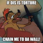 Oliver and Company Chihuahua | IF DIS IS TORTURE; CHAIN ME TO DA WALL! | image tagged in oliver and company chihuahua,torture,chain,wall | made w/ Imgflip meme maker