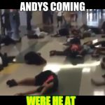 Andys coming  | ANDYS COMING; WERE HE AT | image tagged in andys coming | made w/ Imgflip meme maker