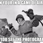 soviet aoffensive | WHEN YOUR IN A GAME OF AIRSOFT; AND YOU SEE THE PHOTOGRAPHER | image tagged in soviet aoffensive | made w/ Imgflip meme maker