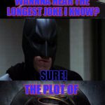 Batman v Superman | WANNNA HEAR THE LONGEST JOKE I KNOW? SURE! THE PLOT OF | image tagged in batman v superman,memes | made w/ Imgflip meme maker