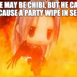 World of Final Fantasy Sephiroth | HE MAY BE CHIBI, BUT HE CAN STILL CAUSE A PARTY WIPE IN SECONDS | image tagged in chibi sephiroth | made w/ Imgflip meme maker