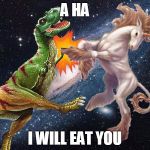 T Rex Unicorn | A HA; I WILL EAT YOU | image tagged in t rex unicorn | made w/ Imgflip meme maker