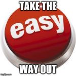Easy Button | TAKE THE; WAY OUT | image tagged in easy button | made w/ Imgflip meme maker
