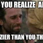 john proctor | WHEN YOU REALIZE 
ABIGAIL; IS CRAZIER THAN YOU THOUGHT | image tagged in john proctor | made w/ Imgflip meme maker