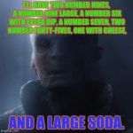 Big Snoke's Order | I'LL HAVE TWO NUMBER NINES, A NUMBER NINE LARGE, A NUMBER SIX WITH EXTRA DIP, A NUMBER SEVEN, TWO NUMBER FORTY-FIVES, ONE WITH CHEESE, AND A LARGE SODA. | image tagged in snoke,star wars,funny,meme,nines | made w/ Imgflip meme maker