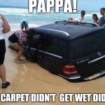 Day at the Beach | PAPPA! THE CARPET DIDN'T  GET WET DID IT? | image tagged in day at the beach | made w/ Imgflip meme maker