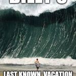 beach | BILLY'S; LAST KNOWN  VACATION PHOTO. | image tagged in beach | made w/ Imgflip meme maker