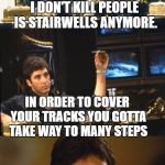 bad pun scarface | I DON'T KILL PEOPLE IS STAIRWELLS ANYMORE. IN ORDER TO COVER YOUR TRACKS YOU GOTTA TAKE WAY TO MANY STEPS | image tagged in bad pun scarface,al pacino,memes,bad puns,scarface,tony montana | made w/ Imgflip meme maker