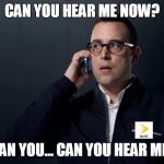 can you hear me now? | CAN YOU HEAR ME NOW? I SAID CAN YOU... CAN YOU HEAR ME NOW!? | image tagged in sprint sucks | made w/ Imgflip meme maker