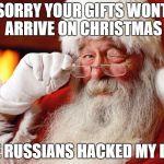 Delay Tactic | SORRY YOUR GIFTS WONT ARRIVE ON CHRISTMAS; THE RUSSIANS HACKED MY LIST | image tagged in winking santa,political humor,hillary clinton,donald trump,funny memes,humor | made w/ Imgflip meme maker