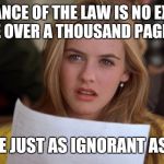 Clueless | IGNORANCE OF THE LAW IS NO EXCUSE? THEY'RE OVER A THOUSAND PAGES LONG YOU ARE JUST AS IGNORANT AS I AM!!! | image tagged in clueless | made w/ Imgflip meme maker