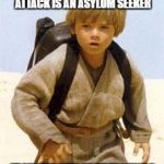 I sense a disturbance in the Force... | THE TERRORIST IN THE GERMANY ATTACK IS AN ASYLUM SEEKER; FROM THE CITY OF "TATAOUINE " | image tagged in anakin skywalker,memes,terrorist,coincidence i think not,too soon | made w/ Imgflip meme maker