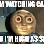 thomas tank engine drugs | WHEN I'M WATCHING CARTOONS; AND I'M HIGH AS SHIT | image tagged in thomas tank engine drugs | made w/ Imgflip meme maker