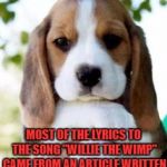 i was thinking about making a meme or gif about the song but now it seems like it would be bad taste | DID YOU KNOW; MOST OF THE LYRICS TO THE SONG "WILLIE THE WIMP" CAME FROM AN ARTICLE WRITTEN ABOUT THE REAL FUNERAL OF WILLIE "THE WIMP" STOKES JR | image tagged in interesting facts | made w/ Imgflip meme maker