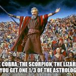 Moses The Beast | WITH THE COBRA, THE SCORPION, THE LIZARD AND HIS OWN SIGN, YOU GET ONE 1/3 OF THE ASTROLOGICAL SIGNS | image tagged in moses,astrology,the devil,satan,lucifer,the beast | made w/ Imgflip meme maker