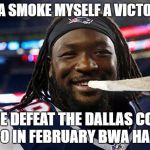 Cigarette Blunt | I'M GONNA SMOKE MYSELF A VICTORY CIGAR; WHEN WE DEFEAT THE DALLAS COWGIRLS 28-0 IN FEBRUARY BWA HA HA! | image tagged in cigarette blunt | made w/ Imgflip meme maker