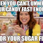 sweet title here | WHEN YOU CAN'T UNWRAP YOUR CANDY FAST ENOUGH; FOR YOUR SUGAR FIX | image tagged in kimmy schmidt candy,memes | made w/ Imgflip meme maker
