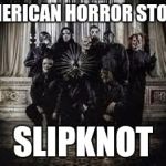 AHS new season | AMERICAN HORROR STORY; SLIPKNOT | image tagged in slipknot 2014,slipknot,ahs,american horror story | made w/ Imgflip meme maker