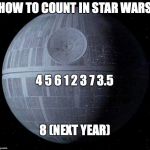 Death Star | HOW TO COUNT IN STAR WARS 4 5 6 1 2 3 7 3.5 8 (NEXT YEAR) | image tagged in death star | made w/ Imgflip meme maker