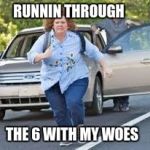 Running | RUNNIN THROUGH; THE 6 WITH MY WOES | image tagged in running | made w/ Imgflip meme maker