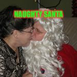 Naughty Santa | NAUGHTY SANTA | image tagged in naughty santa,christmas,santa claus,xmas | made w/ Imgflip meme maker