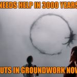 heptapod | NEEDS HELP IN 3000 YEARS; PUTS IN GROUNDWORK NOW | image tagged in heptapod | made w/ Imgflip meme maker