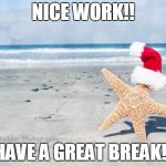Christmas beach | NICE WORK!! HAVE A GREAT BREAK!! | image tagged in christmas beach | made w/ Imgflip meme maker