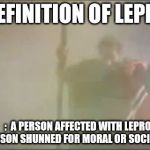 Moses | DEFINITION OF LEPER; 1
    :  A PERSON AFFECTED WITH LEPROSY

    2
    :  A PERSON SHUNNED FOR MORAL OR SOCIAL REASONS | image tagged in moses,leper | made w/ Imgflip meme maker