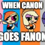 mlp | WHEN CANON; GOES FANON | image tagged in mlp | made w/ Imgflip meme maker